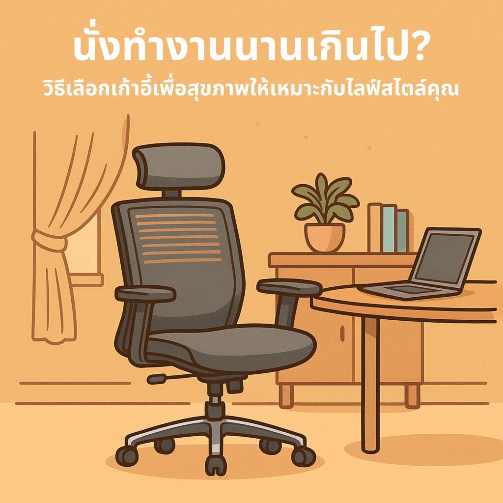 นั่งทำงานนานเกินไป? วิธีเลือกเก้าอี้เพื่อสุขภาพให้เหมาะกับไลฟ์สไตล์คุณ
